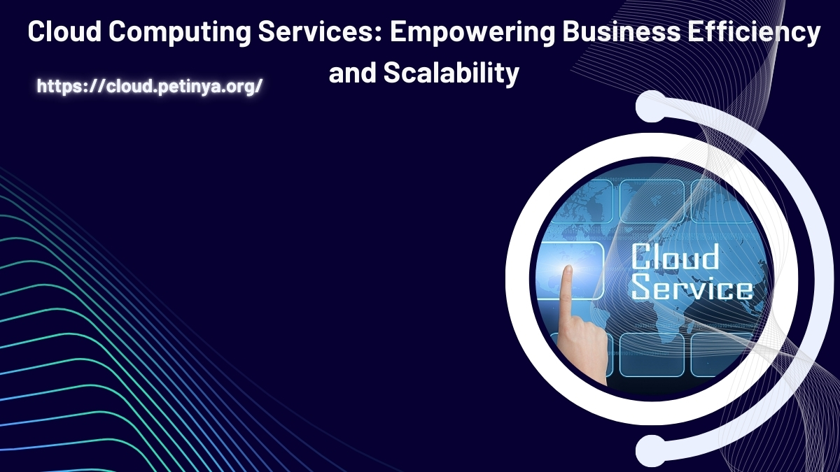 cloud computing services empowering business efficiency and scalability