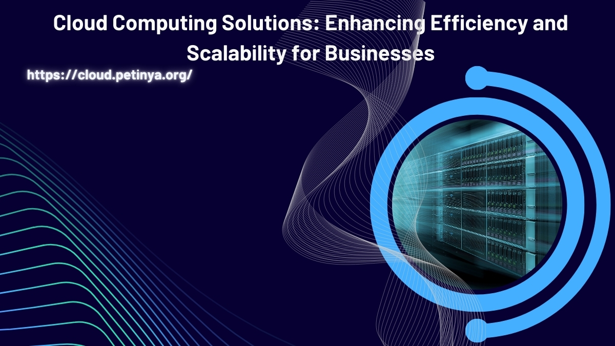 cloud computing solutions enhancing efficiency and scalability for businesses